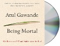 Being Mortal: Medicine and What Matters in the End - Atul Gawande