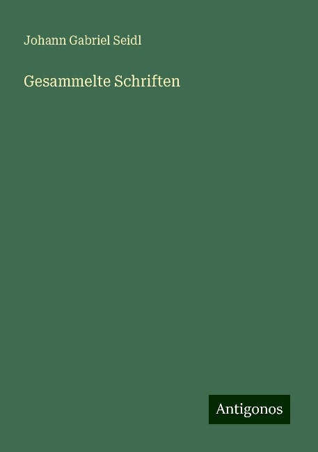 Gesammelte Schriften - Johann Gabriel Seidl