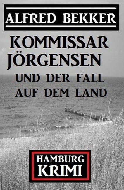 Kommissar Jörgensen und der Fall auf dem Land: Hamburg Krimi - Alfred Bekker