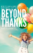 Cover-Bild zum Titel 'Beyond Thanks - How To Live A Life Filled With Happiness, Love And Miracles' von 'Barry J McDonald'