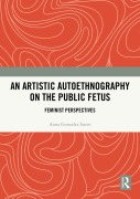 Cover-Bild zum Titel 'An Artistic Autoethnography on the Public Fetus' von 'Anna Gonzalez Suero'