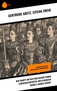 Der Kampf um den englischen Thron - Lebensgeschichten von Elisabeth Tudor & Maria Stuart - Gertrude Aretz, Stéphane Zweig