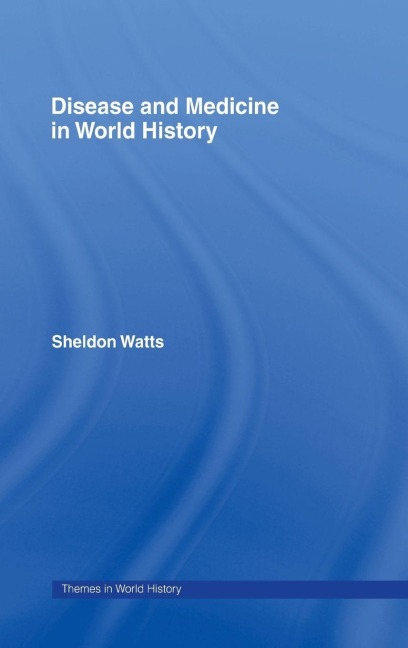 Disease and Medicine in World History - Sheldon Watts
