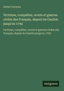 Cover-Bild zum Titel 'Victoires, conquêtes, revers et guerres civiles des Français, depuis les Gaulois jusqu'en 1792' von 'Auteur Inconnu'