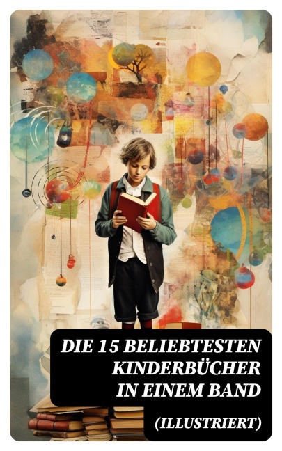 Die 15 beliebtesten Kinderbücher in einem Band (Illustriert) - Agnes Sapper, Robert Louis Stevenson, Frances Hodgson Burnett, Rudyard Kipling, Carlo Collodi