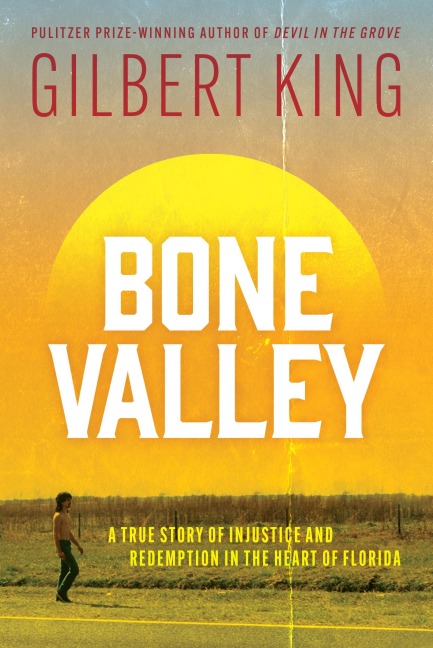 Bone Valley: A True Story of Injustice and Redemption in the Heart of Florida - Gilbert King