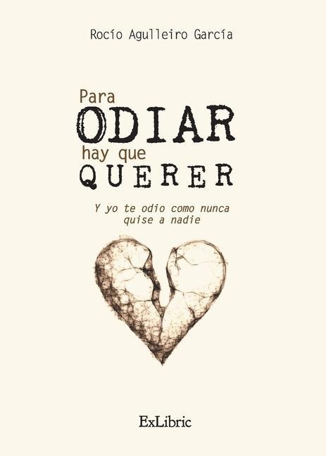 Para odiar hay que querer. Y yo te odio como nunca quise a nadie - Rocío Agulleiro García