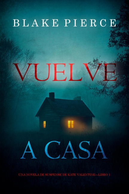 Vuelve a casa (Una novela de suspense de Kate Valentine-Libro 1) - Blake Pierce