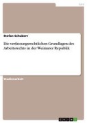 Cover-Bild zum Titel 'Die verfassungsrechtlichen Grundlagen des Arbeitsrechts in der Weimarer Republik' von 'Stefan Schubert'