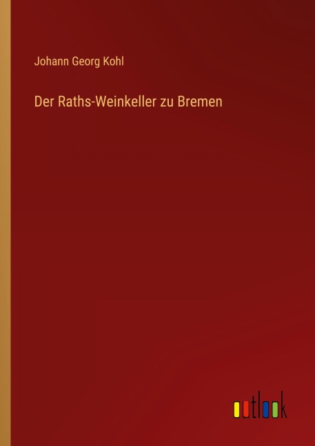 Der Raths-Weinkeller zu Bremen - Johann Georg Kohl