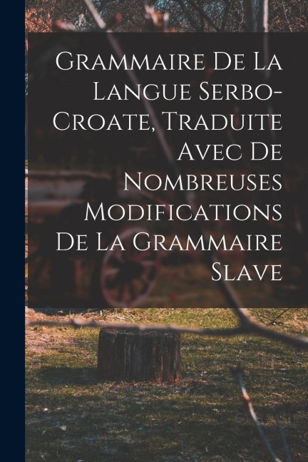 Grammaire de la langue serbo-croate, traduite avec de nombreuses modifications de la grammaire slave - Anonymous