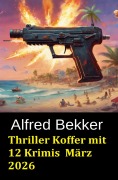 Cover-Bild zum Titel 'Thriller Koffer mit 12 Krimis  März 2026' von 'Alfred Bekker'
