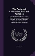 Cover-Bild zum Titel 'The Factors of Civilization, Real and Assumed: Considered in Their Relation to Vice, Misery, Happiness, Unhappiness, and Progress; the Factors Conside' von 'Anonymous'