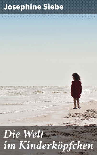 Die Welt im Kinderköpfchen - Josephine Siebe