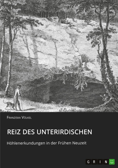 Reiz des Unterirdischen. Höhlenerkundungen in der Frühen Neuzeit - Franziska Völkel