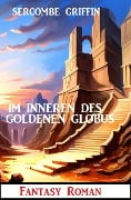 Im Inneren des Goldenen Globus: Fantasy Roman - Sercombe Griffin