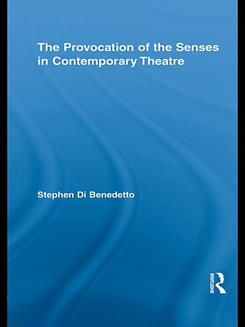 The Provocation of the Senses in Contemporary Theatre - Stephen Di Benedetto