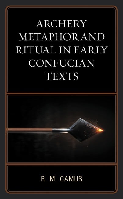 Archery Metaphor and Ritual in Early Confucian Texts - Rina Marie Camus