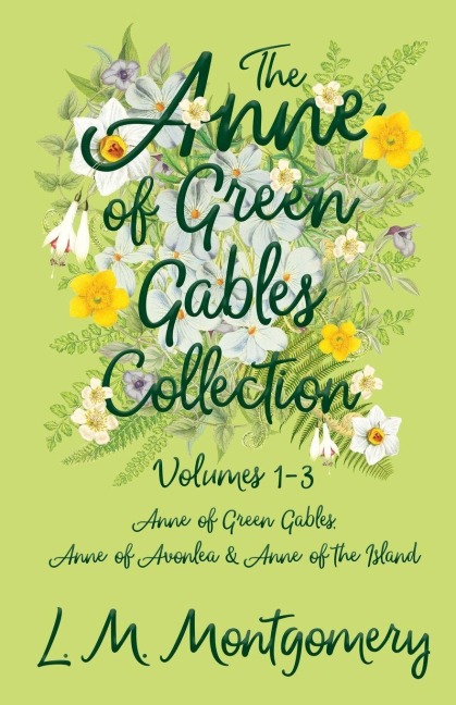 The Anne of Green Gables Collection;Volumes 1-3 (Anne of Green Gables, Anne of Avonlea and Anne of the Island) - L. M. Montgomery