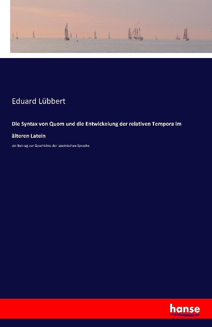 Die Syntax von Quom und die Entwickelung der relativen Tempora im älteren Latein - Eduard Lübbert