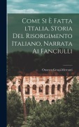 Cover-Bild zum Titel 'Come si è fatta l'Italia, storia del Risorgimento italiano, narrata ai fanciulli' von 'Onorato Grossi-Mercanti'