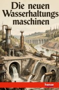 Cover-Bild zum Titel 'Die neuen Wasserhaltungsmaschinen' von 'A. Hörmann'