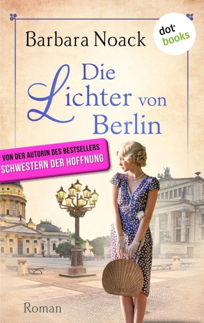Die Lichter von Berlin - von der Autorin des Bestsellers »Schwestern der Hoffnung« - Barbara Noack