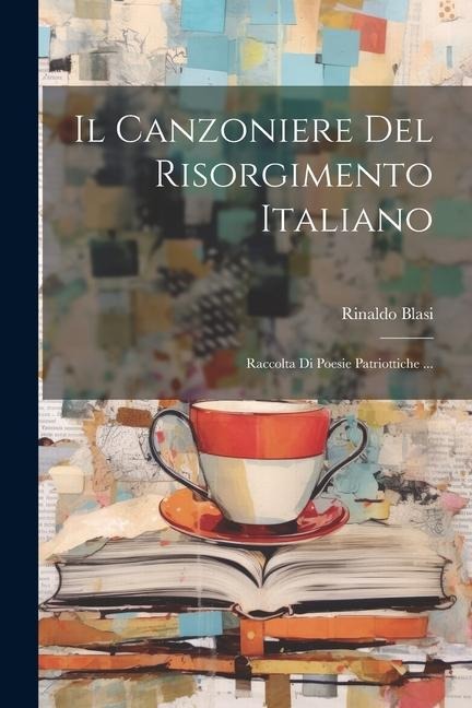 Il Canzoniere Del Risorgimento Italiano: Raccolta Di Poesie Patriottiche ... - Rinaldo Blasi