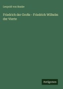 Friedrich der Große - Friedrich Wilhelm der Vierte - Leopold von Ranke