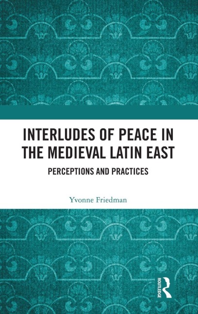 Interludes of Peace in the Medieval Latin East - Yvonne Friedman