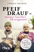 Pfeif drauf - morgen hast du's eh vergessen! - Jürgen Brater