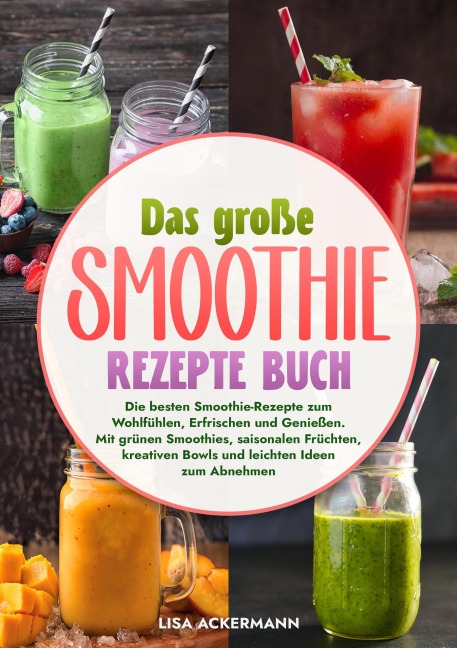Das große Smoothie Rezepte Buch - Lisa Ackermann