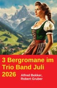 Cover-Bild zum Titel '3 Bergromane im Trio Band Juli 2026' von 'Alfred Bekker, Robert Gruber'
