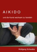 Cover-Bild zum Titel 'Aikido und die Kunst wachsam zu handeln' von 'Wolfgang Schwatke'