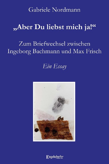 ¿Aber Du liebst mich ja!¿ Zum Briefwechsel zwischen Ingeborg Bachmann und Max Frisch - Gabriele Nordmann