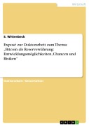 Exposé zur Doktorarbeit zum Thema: "Bitcoin als Reservewährung: Entwicklungsmöglichkeiten, Chancen und Risiken" - S. Wittenbeck