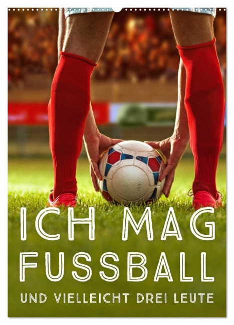 Ich mag Fußball... und vielleicht drei Leute. Sprüche und Weisheiten vom Spielfeldrand (Wandkalender 2026 DIN A2 hoch), CALVENDO Monatskalender - Calvendo Calvendo