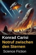 Cover-Bild zum Titel 'Notruf zwischen den Sternen: Science Fiction' von 'Konrad Carisi'