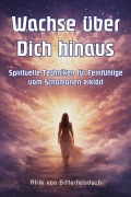 Cover-Bild zum Titel 'Wachse über Dich hinaus' von 'Alrik von Bitterfelsdach'