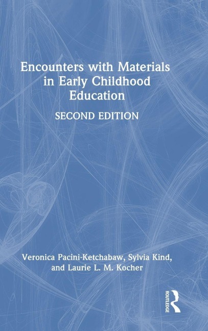 Encounters with Materials in Early Childhood Education - Veronica Pacini-Ketchabaw, Laurie L. M. Kocher, Sylvia Kind
