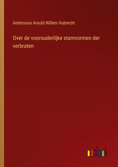 Over de voorouderlijke stamvormen der verbraten - Ambrosius Arnold Willem Hubrecht