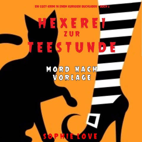 Hexerei zur Teestunde: Mord nach Vorlage (Ein Cozy-Krimi in einem kuriosen Buchladen ¿ Buch 2) - Sophie Love