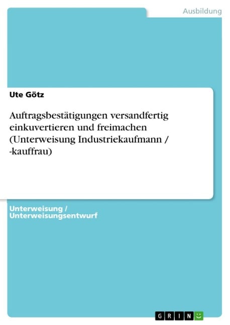 Auftragsbestätigungen versandfertig einkuvertieren und freimachen (Unterweisung Industriekaufmann / -kauffrau) - Ute Götz