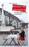 Cover-Bild zum Titel 'Nichts ist alltäglich - Kurzgeschichten aus Saarbrücken' von 'Benjamin Kelm'