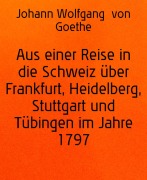 Cover-Bild zum Titel 'Aus einer Reise in die Schweiz über Frankfurt, Heidelberg, Stuttgart und Tübingen im Jahre 1797' von 'Johann Wolfgang von Goethe'