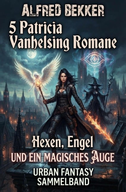 5 Patricia Vanhelsing Romane: Hexen, Engel und ein magisches Auge: Urban Fantasy Sammelband - Alfred Bekker