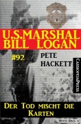 Der Tod mischt die Karten (U.S. Marshal Bill Logan Band 92) - Pete Hackett