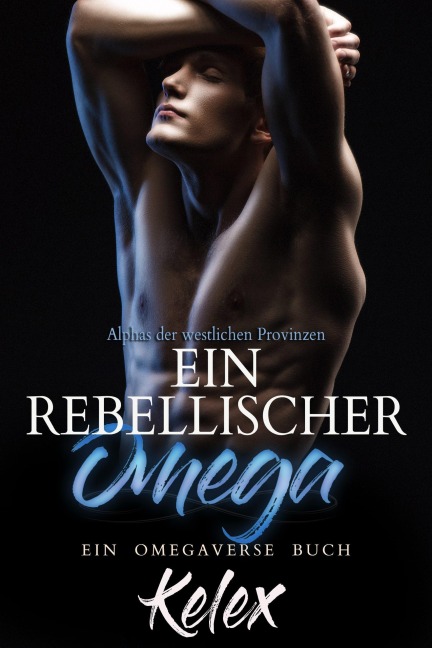 Ein rebellischer Omega (Alphas der westlichen Provinzen, #2) - Kelex