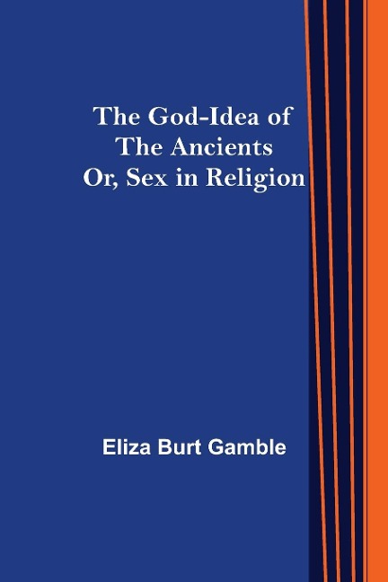 The God-Idea of the Ancients; Or, Sex in Religion - Eliza Burt Gamble