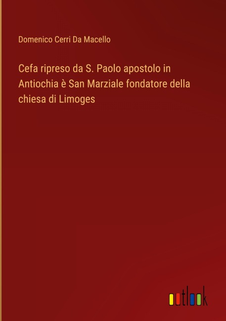 Cefa ripreso da S. Paolo apostolo in Antiochia è San Marziale fondatore della chiesa di Limoges - Domenico Cerri Da Macello
